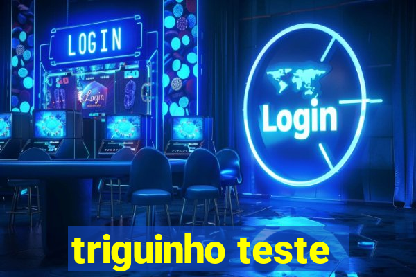 triguinho teste